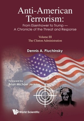 Anti-american Terrorism: From Eisenhower To Trump - A Chronicle Of The Threat And Response: Volume Iii: The Clinton Administration