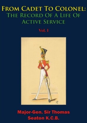 From Cadet To Colonel: The Record Of A Life Of Active Service Vol. I