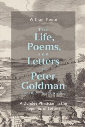 Life, Poems, and Letters of Peter Goldman (1587/8-1627)