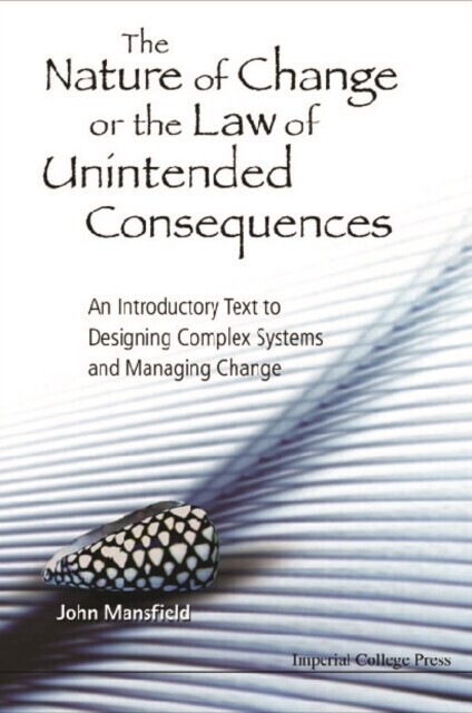 Nature Of Change Or The Law Of Unintended Consequences, The: An Introductory Text To Designing Complex Systems And Managing Change main product photo