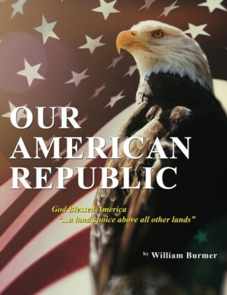Our American Republic: God Blessed America &quote;... a land choice above all other lands&quote;