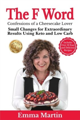 F Word - Confessions of a Cheesecake Lover. Small Changes for Extraordinary Results Using Keto and Low Carb