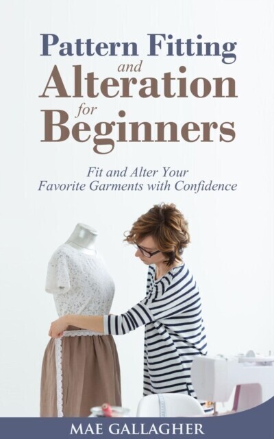 Pattern Fitting and Alteration for Beginners: Fit and Alter Your Favorite Garments With Confidence main product photo