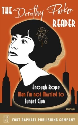 Dorothy Parker Reader - Enough Rope, Men I'm Not Married To and Sunset Gun - Unabridged