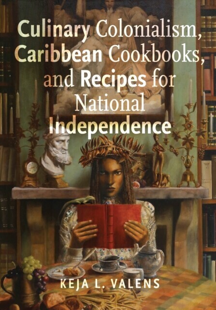 Culinary Colonialism, Caribbean Cookbooks, and Recipes for National Independence main product photo