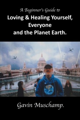 Beginner's Guide to  Loving & Healing Yourself, Everyone and the Planet Earth