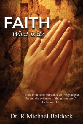 Faith, What is it?: &quote;Now faith is the substance of things hoped for and the evidence of things not seen.&quote; Hebrews 11