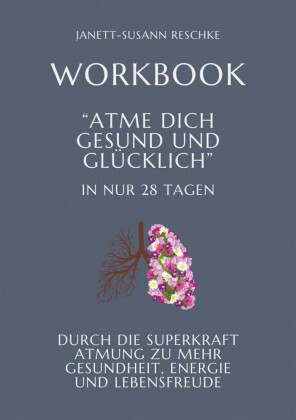Workbook: Atme dich gesund und glücklich- In nur 28 Tagen