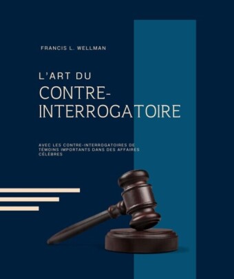 L''ART DU CONTRE-INTERROGATOIRE (traduit en français/contient biographie de l''auteur)