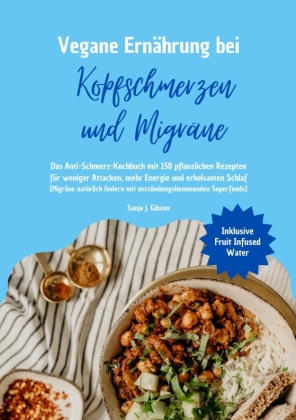 Vegane Ernährung bei Kopfschmerzen und Migräne: Das Anti-Sch...