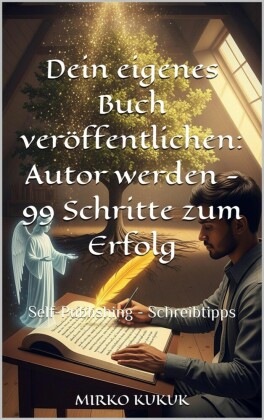 Dein eigenes Buch veröffentlichen: Autor werden - 99 Schritte zum Erfolg
