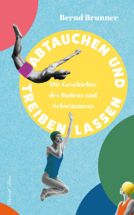 Abtauchen und Treibenlassen. Die Geschichte des Badens und Sch...