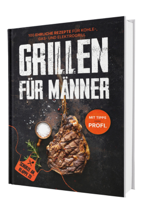 Grillen für Männer: Schürze an, Klappe zu! 100 ehrliche Rez...