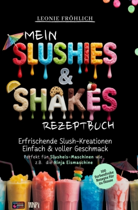 Mein Slushies & Shakes Rezeptbuch - 100 Rezepte - Erfrisch...