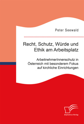 Recht, Schutz, Würde und Ethik am Arbeitsplatz. ArbeitnehmerI...