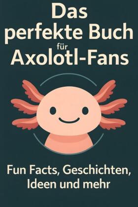 Das perfekte Buch für Axolotl-Fans