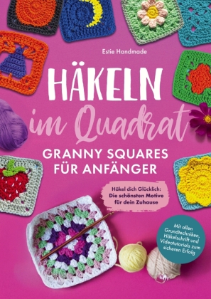 Häkeln im Quadrat: Granny Squares für Anfänger: Häkel dich Glücklich - Die schönsten Motive für dein Zuhause - Mit allen Grundtechniken, Häkelschrift