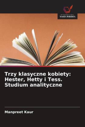 Trzy klasyczne kobiety: Hester, Hetty i Tess. Studium analityczne