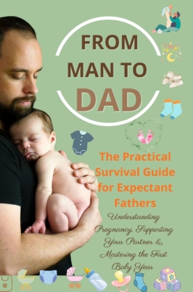 FROM MAN TO DAD  the Practical Survival Guide for Expectant Fa...