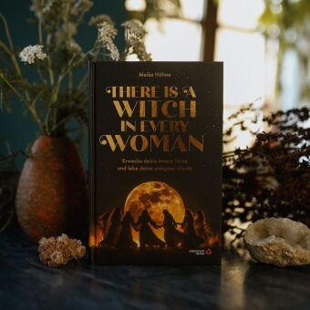 There is a Witch in every Woman - Erwecke deine innere Hexe und Lebe deine ureigene Macht