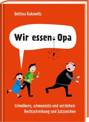 Wir essen, Opa. Schmökern, schmunzeln und verstehen: Rechtschreibung & Satzzeichen