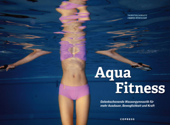 Aqua Fitness. Gelenkschonende Wassergymnastik für mehr Ausdauer, Beweglichkeit und Kraft