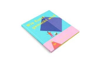 Wie Kunst gemacht wird - Ein Kinderbuch über Künstler, Ateliers & Kreativität für kleine Entdecker ab 6 Jahren