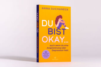 Du bist okay, auch wenn du eine Angststörung oder Depression hast