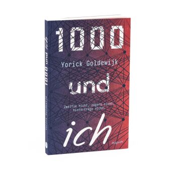 1000 und ich. Zweifle nicht, zögere nicht, hinterfrage nicht.