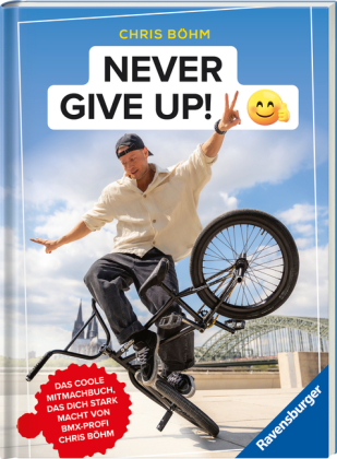 Chris Böhm: Never give up! - Das coole Stark- und Mitmachbuch von BMX-Profi Chris Böhm