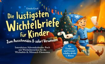 Die lustigsten Wichtelbriefe für Kinder | Zum Ausschneiden & sofort Verwenden | Interaktives Adventskalender-Buch