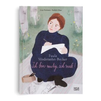 Paula Modersohn-Becker - Ich bin mutig, ich male | Kinderbuch über Kunst, Mut & Selbstvertrauen ab 8 Jahren