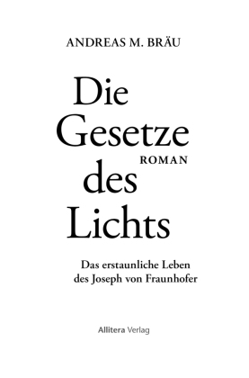 Die Gesetze des Lichts. Das erstaunliche Leben des Joseph von  Fraunhofer
