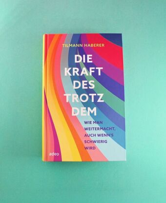 Die Kraft des Trotzdem
