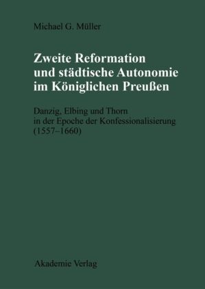 Zweite Reformation und städtische Autonomie im Königlichen Preußen 
