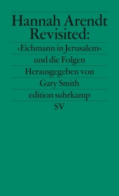 Hannah Arendt Revisited: »Eichmann in Jerusalem« und die Folgen
