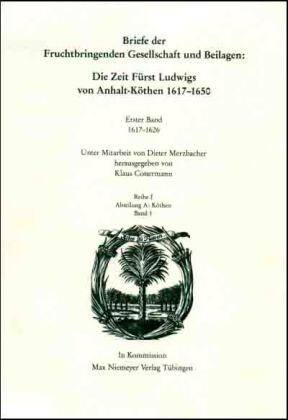 Briefe der Fruchtbringenden Gesellschaft und Beilagen: Die Zeit Fürst Ludwigs von Anhalt-Köthen 1617-1650 