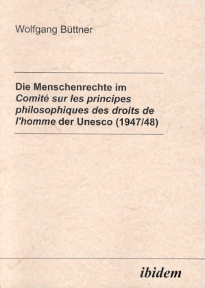 Die Menschenrechte im Comité sur les principes philosophiques desdroits de l'homme der Unesco (1947/48) 