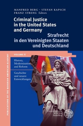 Criminal Justice in the United States and Germany / Strafrecht in den Vereinigten Staaten und Deutschland. Criminal Just 