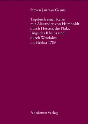 Tagebuch einer Reise mit Alexander von Humboldt durch Hessen, die Pfalz, längs des Rheins und durch Westfalen im Herbst  