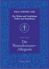 Der Wahre und Unsichtbare Orden vom Rosenkreuz / Die Rosenkreuzer-Allegorie