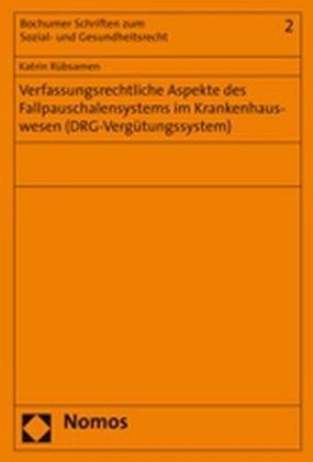 Verfassungsrechtliche Aspekte des Fallpauschalensystems im Krankenhauswesen (DRG-Vergütungssystem) 