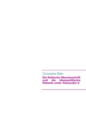 Die Baltische Monatsschrift und die ideenpolitische Debatte unter Alexander II. 