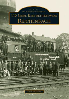 110 Jahre Bahnbetriebswerk Reichenbach/Vogtland 