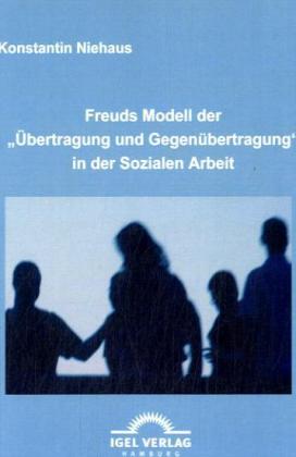 Freuds Modell der 'Übertragung und Gegenübertragung' in der Sozialen Arbeit 