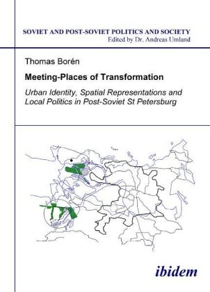 Meeting Places of Transformation - Urban Identity, Spatial Representations, and Local Politics in St. Petersburg, Russia 