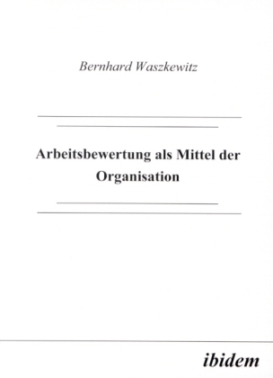 Arbeitsbewertung als Mittel der Organisation 