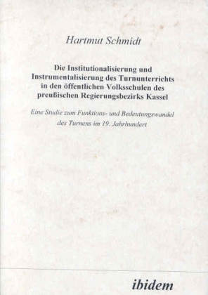 Die Institutionalisierung und Instrumentalisierung des Turnunterrichts in den öffentlichen Volksschulen des preussischen 