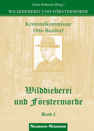 Kriminalkommissar Otto Busdorf - Wilddieberei und Förstermorde 
