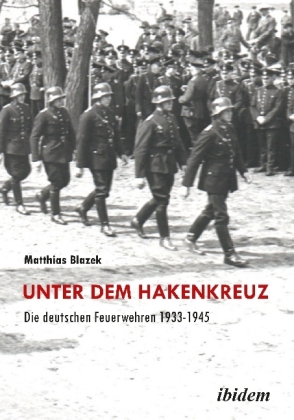 Unter dem Hakenkreuz: Die deutschen Feuerwehren 1933-1945 